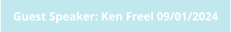 Guest Speaker: Ken Freel 09/01/2024