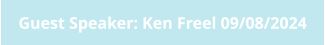 Guest Speaker: Ken Freel 09/08/2024